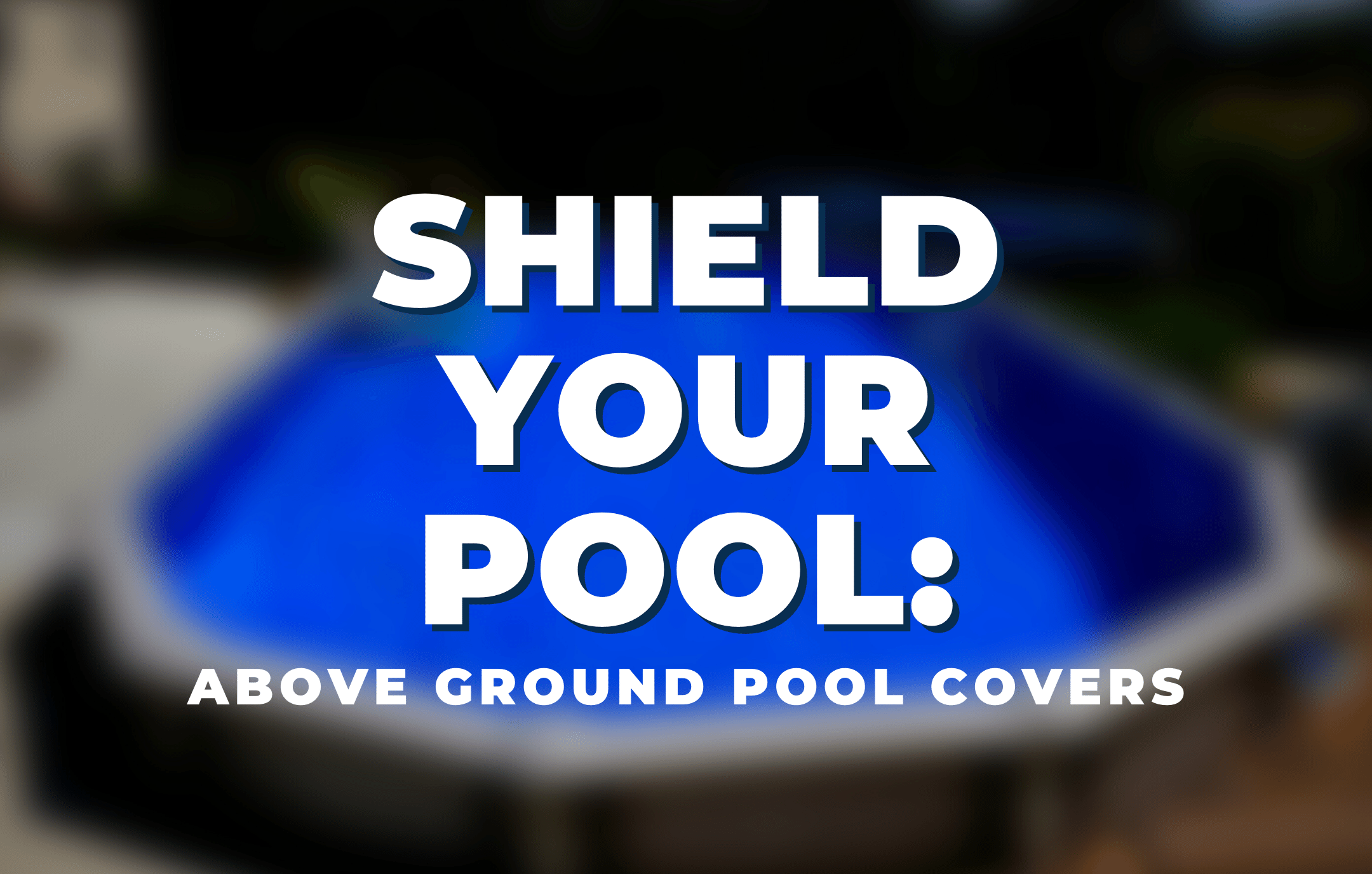 Above Ground Pool Covers: Protecting Your Investment – The Pool Factory